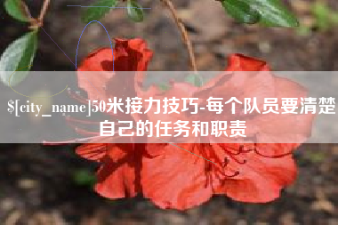莆田50米接力技巧-每个队员要清楚自己的任务和职责