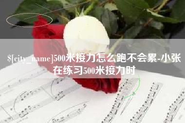 莆田500米接力怎么跑不会累-小张在练习500米接力时