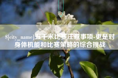 莆田五千米比赛注意事项-更是对身体机能和比赛策略的综合挑战