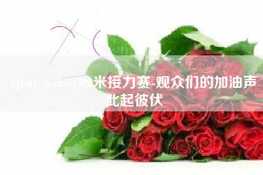 莆田500米接力赛-观众们的加油声此起彼伏
