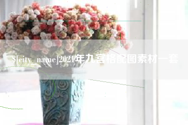 莆田2021年九宫格配图素材一套