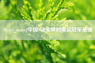 莆田中国9块金牌的奥运冠军是谁