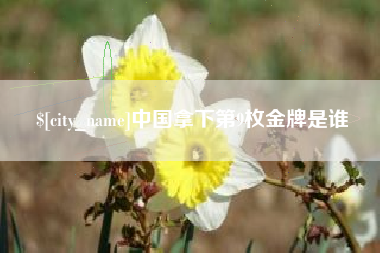 莆田中国拿下第9枚金牌是谁