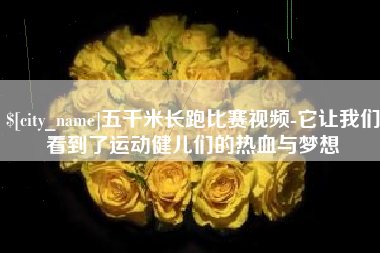 莆田五千米长跑比赛视频-它让我们看到了运动健儿们的热血与梦想