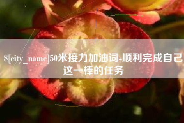 莆田50米接力加油词-顺利完成自己这一棒的任务