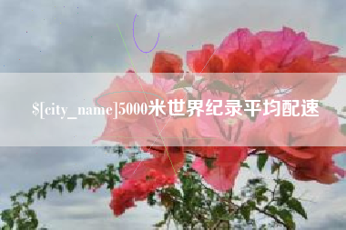 莆田5000米世界纪录平均配速