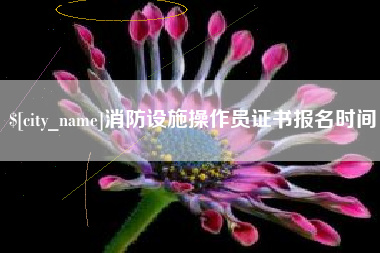 莆田消防设施操作员证书报名时间