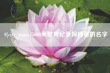 莆田5000米世界纪录保持者的名字