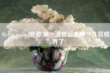 莆田骄傲!第一波奥运金牌“九宫格”齐了!