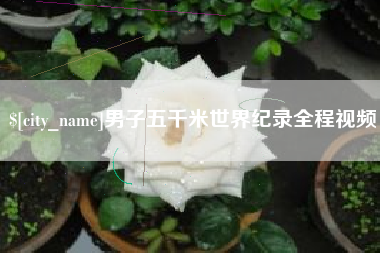 莆田男子五千米世界纪录全程视频