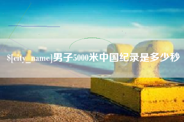 莆田男子5000米中国纪录是多少秒