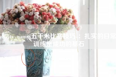 莆田五千米比赛技巧-：扎实的日常训练是成功的基石