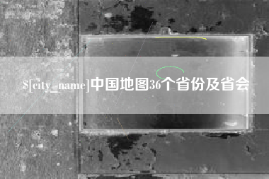莆田中国地图36个省份及省会