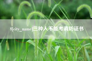 莆田三种人不能考消防证书